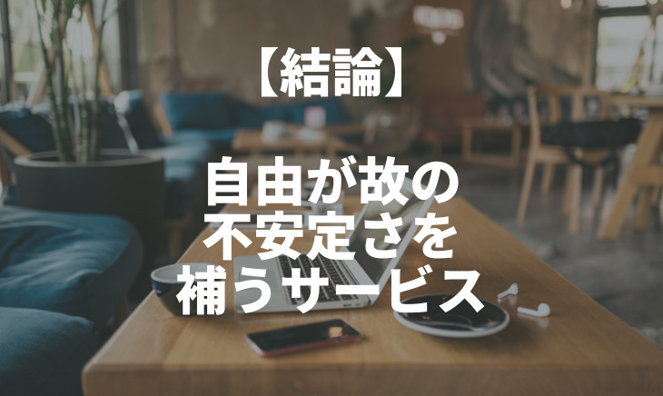 結論、自由が故の不安定さを補うサービス