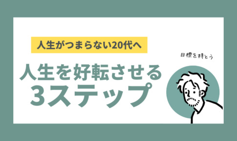 人生がつまらない20代へ。好転させる3ステップ